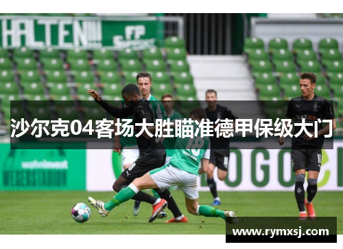 沙尔克04客场大胜瞄准德甲保级大门