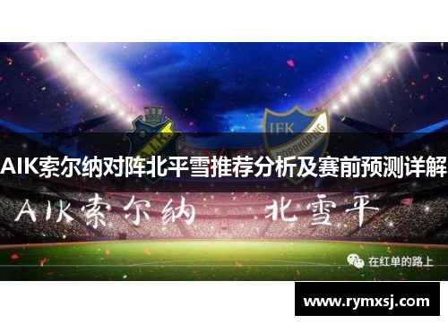 AIK索尔纳对阵北平雪推荐分析及赛前预测详解